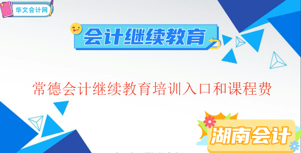 2023常德會計繼續教育培訓入口和課程費